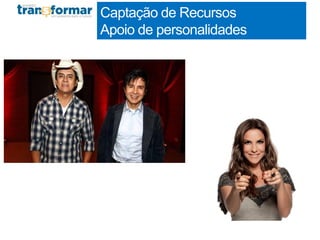 Captação de Recursos
Apoio de personalidades
 