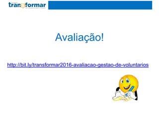 Avaliação!
http://bit.ly/transformar2016-avaliacao-gestao-de-voluntarios
 
