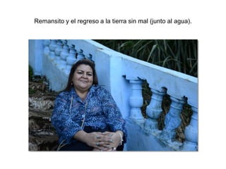 Remansito y el regreso a la tierra sin mal (junto al agua).
 