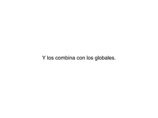 Y los combina con los globales.
 