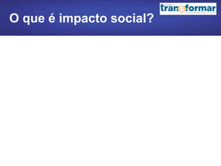 O que é impacto social?
 