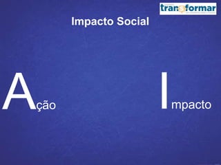 Impacto Social
Ação Impacto
 
