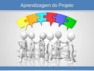 Aprendizagem do Projeto
 