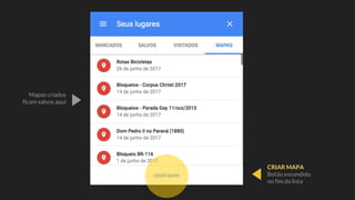 CRIAR MAPA
Botão escondido
no fim da lista
Mapas criados
ficam salvos aqui
 