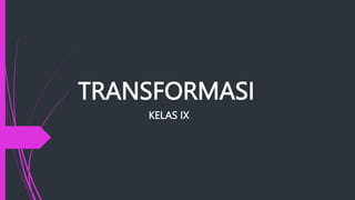 TRANSFORMASI
KELAS IX
 