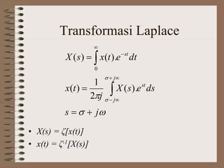 Transformasi Laplace
• X(s) = ζ[x(t)]
• x(t) = ζ-1[X(s)]




js
dsesX
j
tx
dtetxsX
j
j
st
st









).(
2
1
)(
).()(
0
 