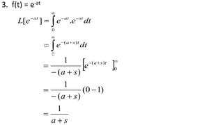3. f(t) = e-at











0
)
(
0
.
]
[
dt
e
dt
e
e
e
L
t
s
a
st
at
at


s
a
s
a
e
s
a
t
s
a












1
)
1
0
(
)
(
1
)
(
1
0
)
(
 