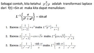 Sebagai contoh, kita ketahui adalah transformasi laplace
dari f(t) =Sin at maka kita dapat menuliskan:
 