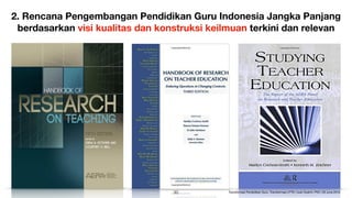 2. Rencana Pengembangan Pendidikan Guru Indonesia Jangka Panjang
berdasarkan visi kualitas dan konstruksi keilmuan terkini dan relevan
!30 Transformasi Pendidikan Guru, Transformasi LPTK | Iwan Syahril, PhD | 26 June 2019
 