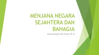 MENJANA NEGARA
SEJAHTERA DAN
BAHAGIA
Amnah Saayah binti Ismail, Ph. D
 