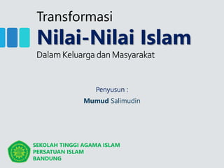Transformasi
Nilai-Nilai Islam
Dalam Keluarga dan Masyarakat
Mumud Salimudin
Penyusun :
SEKOLAH TINGGI AGAMA ISLAM
PERSATUAN ISLAM
BANDUNG
 