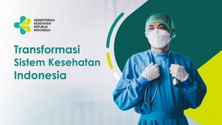 1
Transformasi
Sistem Kesehatan
Indonesia
1
 