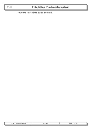 TP.31                        Installation d'un transformateur

               –   imprime le schéma et les borniers.




        LP A. Croizat - Tarnos             BEP MEI                  Page : 7/11
B
 
