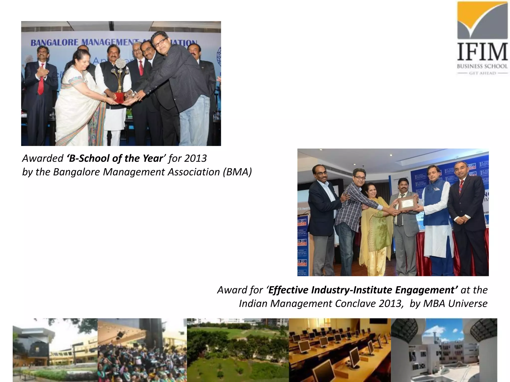 Awarded ‘B-School of the Year’ for 2013
by the Bangalore Management Association (BMA)
Award for ‘Effective Industry-Institute Engagement’ at the
Indian Management Conclave 2013, by MBA Universe
 
