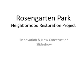 Rosengarten ParkNeighborhood Restoration Project Renovation & New Construction Slideshow 