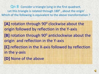 Qn 7  The vertices of a triangle are A( - 1.5 , 1 ) , B( 2 ,  5 ) and C (2 , 4). When this triangle is enlarged using a scalar factor k , these vertices transform to  A’(-3 , 2) ,  B’(4 , 10)  and C’  (4 , 8) respectively. The value of k used as scale factor in this transformation is …………………..[A] 2[B] 3	[C] 4		[D] 5