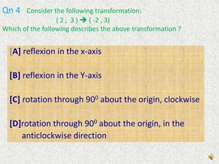 Qn 3   A transformation is defined as   f(x , y) = (3x , 3y).The above transformation is ……………………..[A]Reflection[B]Rotation[C] Translation  [D] Enlargement
