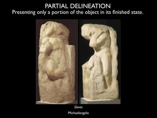 PARTIAL DELINEATION
Presenting only a portion of the object in its ﬁnished state.




                            Slaves
 ...