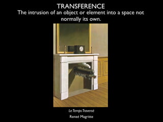 TRANSFERENCE
The intrusion of an object or element into a space not
                   normally its own.




             ...