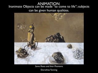 ANIMATION
Inanimate Objects can be made “to come to life”; subjects
             can be given human qualities.




       ...