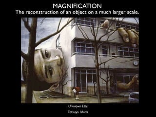 MAGNIFICATION
The reconstruction of an object on a much larger scale.




                       Unknown Title
           ...