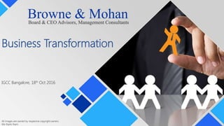 Business Transformation
IGCC Bangalore, 18th Oct 2016
All images are owned by respective copyright owners.
We thank them.
 