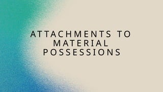 A T T A C H M E N T S T O
M A T E R I A L
P O S S E S S I O N S
 