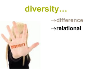 difference 
relational 
diversity…  