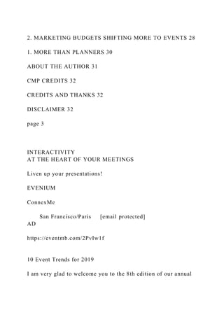 2. MARKETING BUDGETS SHIFTING MORE TO EVENTS 28
1. MORE THAN PLANNERS 30
ABOUT THE AUTHOR 31
CMP CREDITS 32
CREDITS AND THANKS 32
DISCLAIMER 32
page 3
INTERACTIVITY
AT THE HEART OF YOUR MEETINGS
Liven up your presentations!
EVENIUM
ConnexMe
San Francisco/Paris [email protected]
AD
https://eventmb.com/2PvIw1f
10 Event Trends for 2019
I am very glad to welcome you to the 8th edition of our annual
 