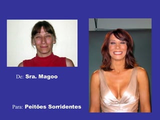 De:  Sra. Magoo  Para:  Peitões Sorridentes 