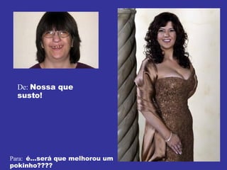 De:  Nossa que susto! Para:  é…será que melhorou um pokinho???? 