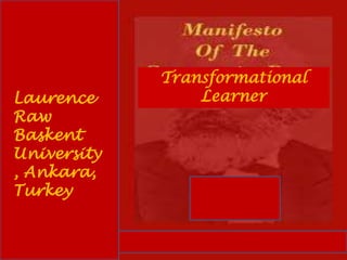 Transformational
LearnerLaurence
Raw
Baskent
University
, Ankara,
Turkey
 
