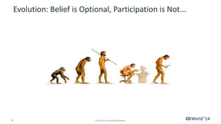 7 © 2014 CA. ALL RIGHTS RESERVED.
Evolution: Belief is Optional, Participation is Not...
 