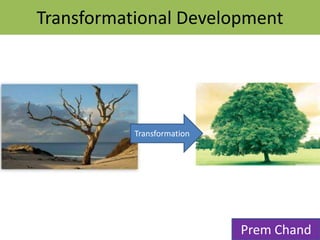 Transformational Development 
Transformation 
Prem Chand 
 