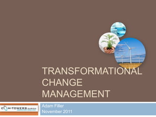TRANSFORMATIONAL
CHANGE
MANAGEMENT
Adam Filler
November 2011
 