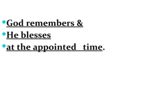 God remembers & He blesses at the appointed  time . 