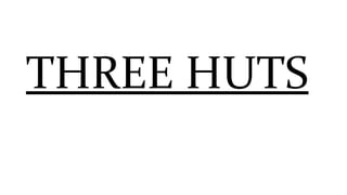 THREE HUTS 