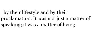 by their lifestyle and by their proclamation. It was not just a matter of speaking; it was a matter of living.  