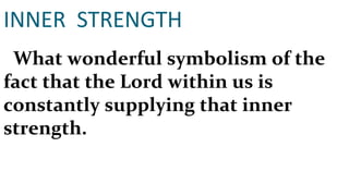 INNER  STRENGTH What wonderful symbolism of the fact that the Lord within us is constantly supplying that inner strength. 
