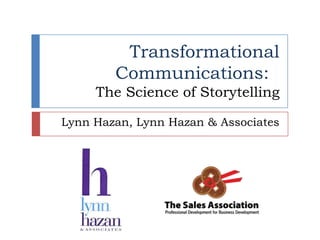 Transformational
        Communications:
     The Science of Storytelling

Lynn Hazan, Lynn Hazan & Associates
 