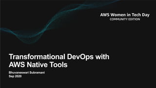 (1)
Transformational DevOps with
AWS Native Tools
Bhuvaneswari Subramani
Sep 2020
 