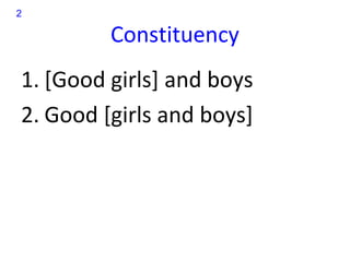 2

         Constituency
1. [Good girls] and boys
2. Good [girls and boys]
 