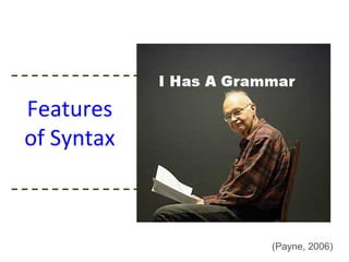 Features
of Syntax



            (Payne, 2006)
 