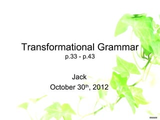 Transformational Grammar
         p.33 - p.43


           Jack
     October 30th, 2012
 