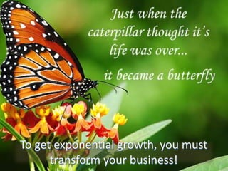To get exponential growth, you must
transform your business!
To get exponential growth, you must
transform your business!
 