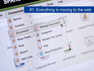 #1. Everything is moving to the web




                   www.flickr.com/photos/netphotography/2563348357
 