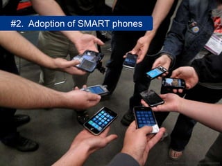 #2. Adoption of SMART phones




                               www.flickr.com/photos/csaila/3648816968
 