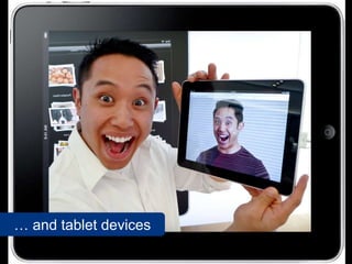 … and tablet devices
 