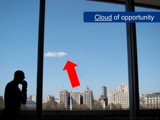 Cloud of opportunity




   www.flickr.com/photos/anotherphotograph/4578155350
 