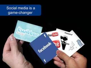 Social media is a
 game-changer
 
